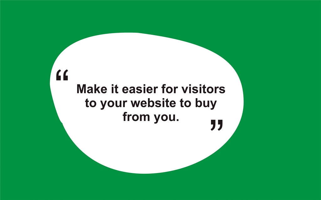 make it easier for visitors to your website to buy from you.